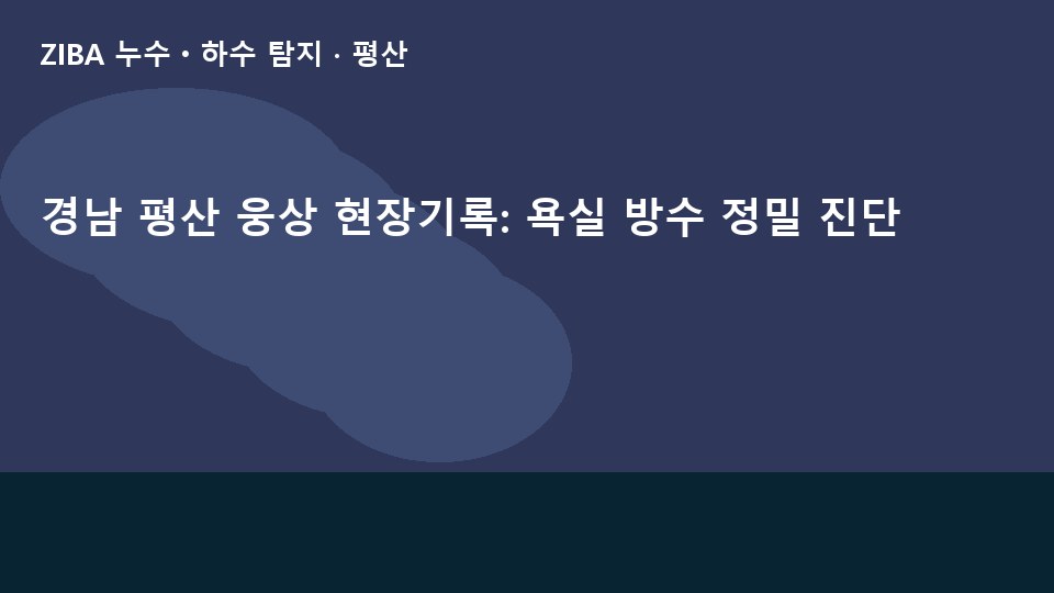 경남 평산 웅상 현장기록: 욕실 방수 정밀 진단